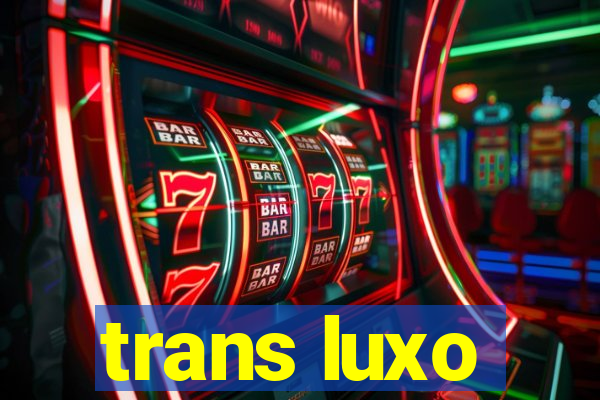 trans luxo